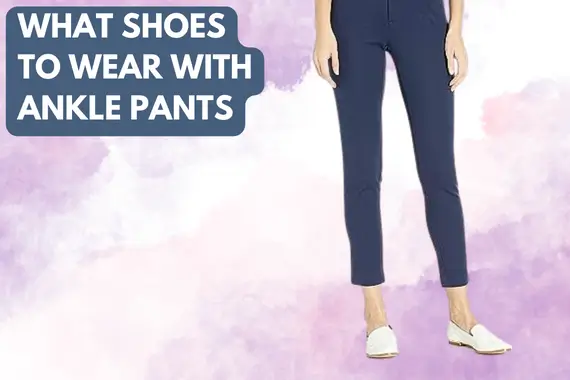 What Shoes to Wear With Ankle Pants