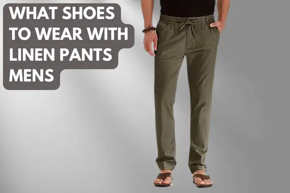 What Shoes to Wear With Linen Pants Mens