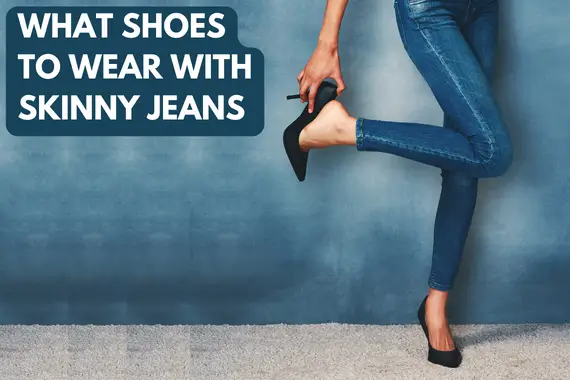 What Shoes to Wear With Skinny Jeans